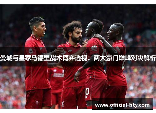 曼城与皇家马德里战术博弈透视：两大豪门巅峰对决解析